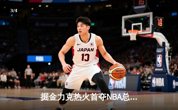 掘金力克热火首夺NBA总冠军 约基奇荣膺FMVP - 3