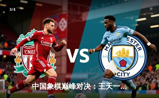 中国象棋巅峰对决：王天一逆转郑惟桐勇夺国手赛冠军 - 3