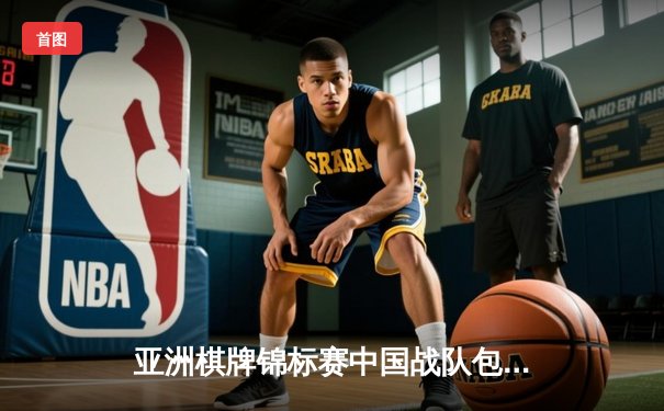 亚洲棋牌锦标赛中国战队包揽三金 人工智能辅助训练成幕后功臣